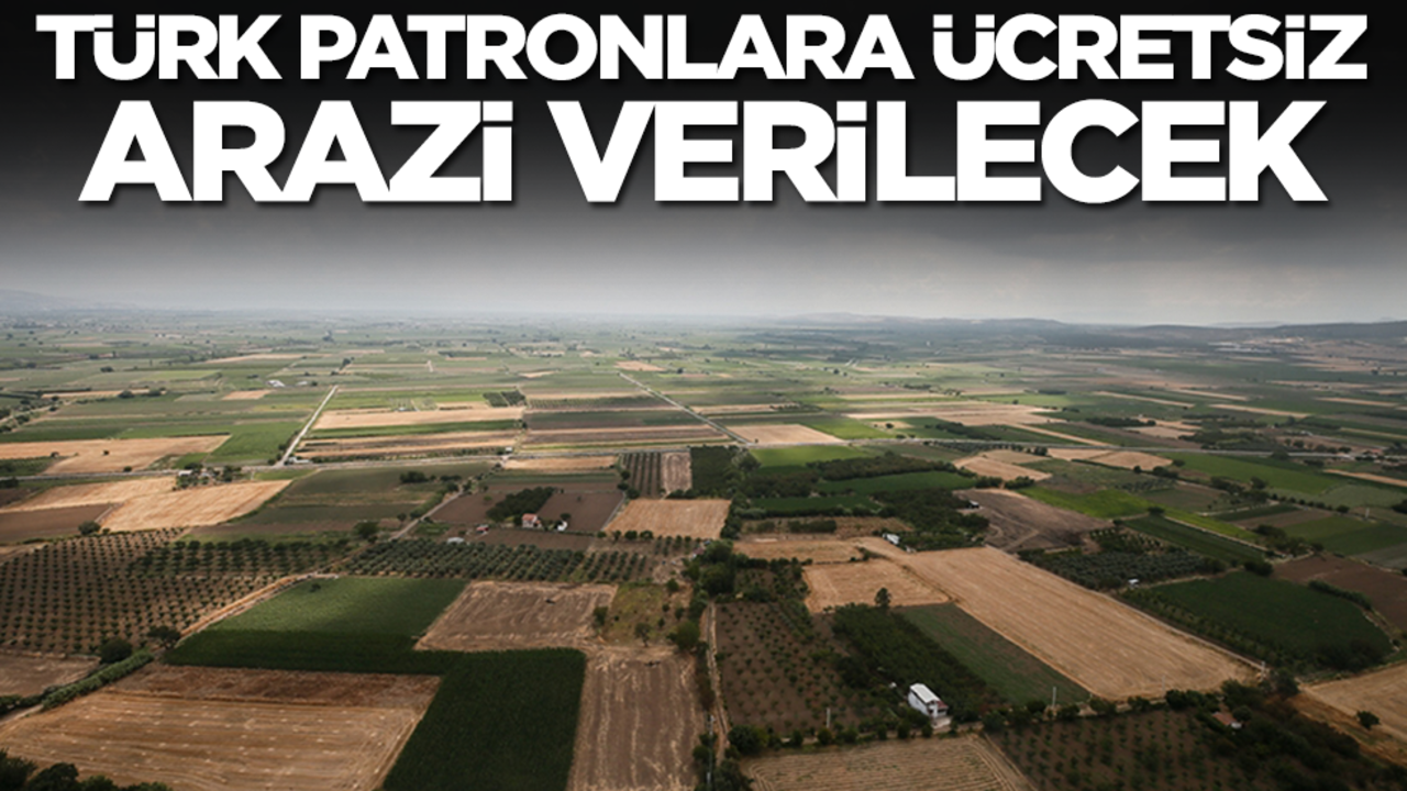 Türk patronlara ücretsiz arazi verilecek: Hiçbir şart yok