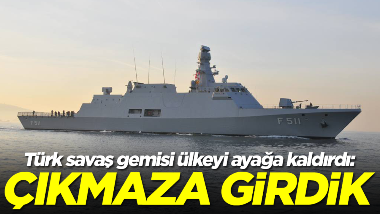 Türk savaş gemisi ülkeyi ayağa kaldırdı: Çıkmaza girdik