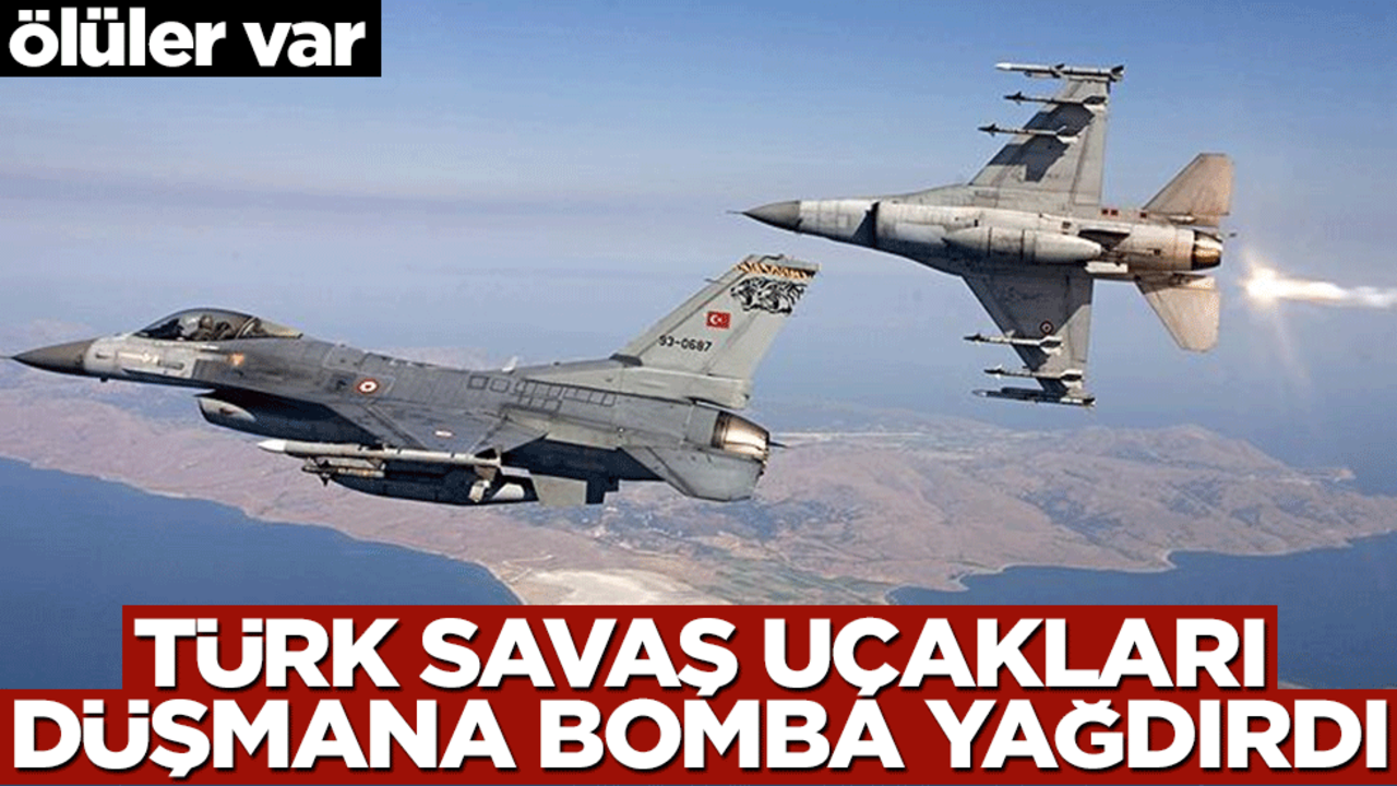 Türk savaş uçakları düşmana bomba yağdırdı! Ölüler var