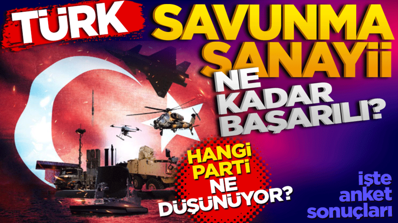 Türk Savunma sanayii ne kadar başarılı! Hangi parti ne düşünüyor?