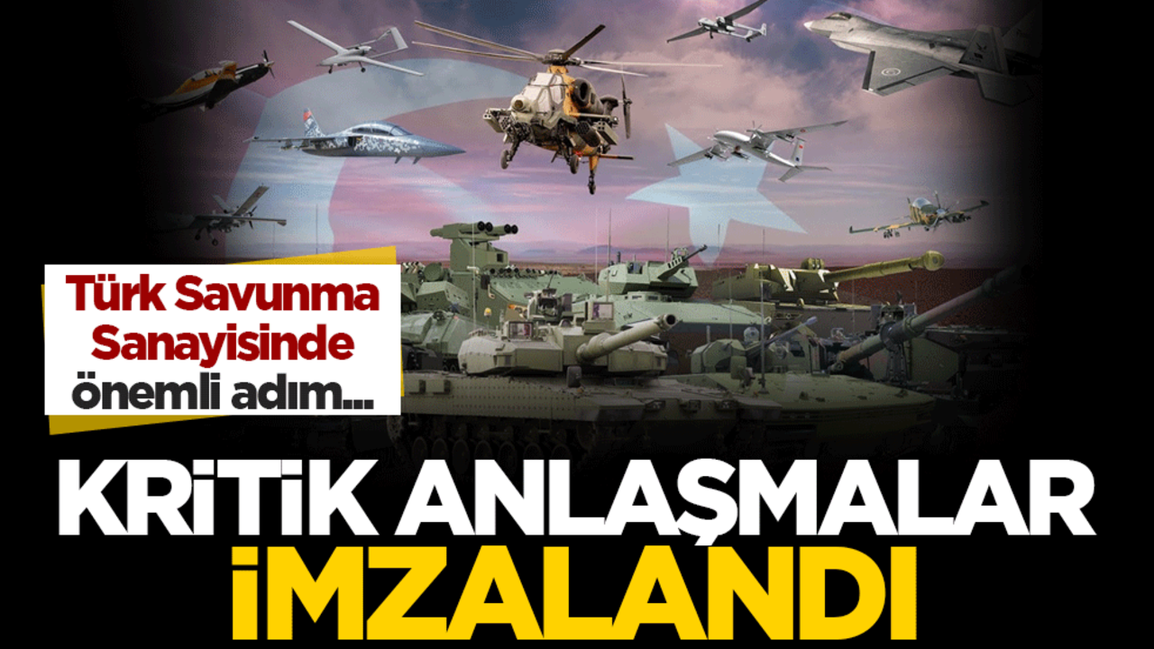 Türk Savunma Sanayisinde önemli adım! Kritik anlaşmalar imzalandı