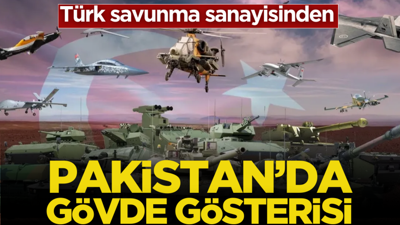 Türk savunma sanayisinden Pakistan’da gövde gösterisi!