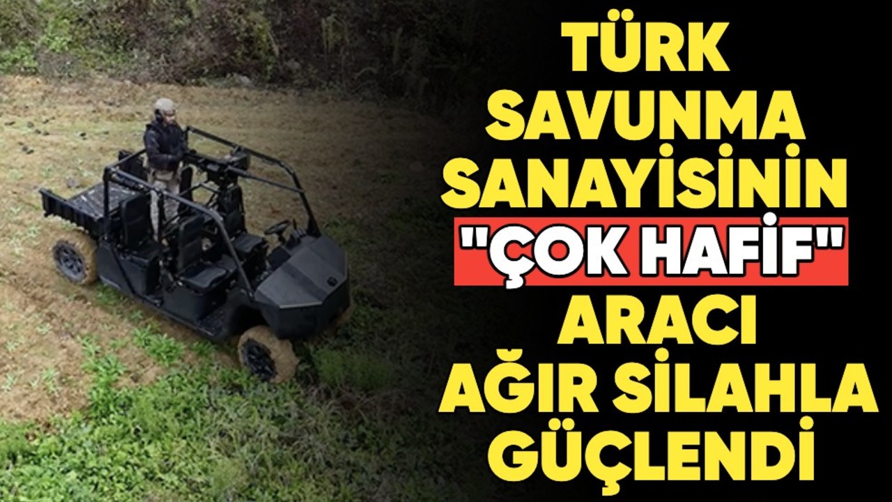 Türk savunma sanayisinin "çok hafif" aracı ağır silahla güçlendi