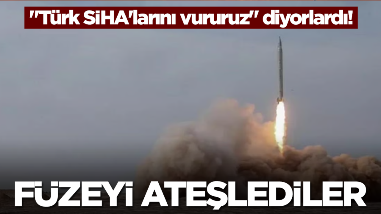 "Türk SİHA'larını vururuz" diyorlardı! Füzeyi ateşlediler