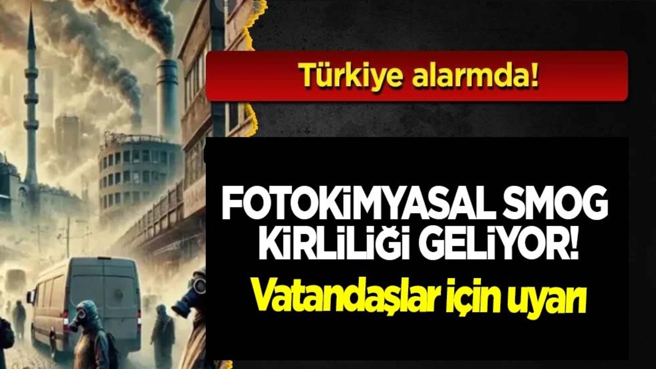 Türkiye alarmda! 'Fotokimyasal Smog herkesi hasta edecek diyerek Türkiye'ye duyruldu