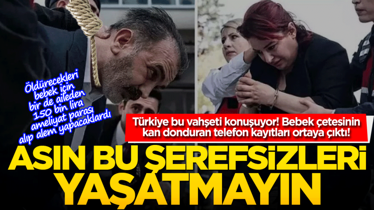 Türkiye bu vahşeti konuşuyor! Bebek çetesinin kan donduran telefon kayıtları ortaya çıktı! Asın bu şerefsizleri, yaşatmayın…