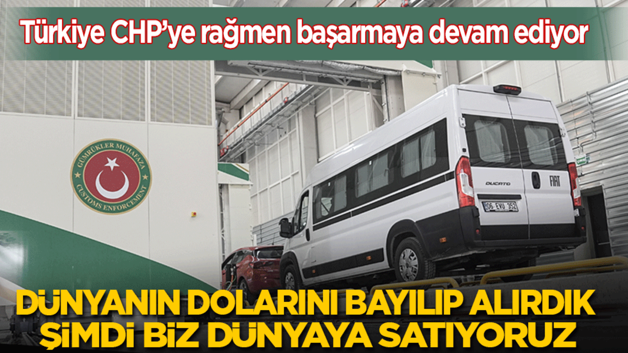 Türkiye CHP’ye rağmen başarmaya devam ediyor: Dünyanın dolarını bayılıp alırdık, şimdi biz dünyaya satıyoruz!