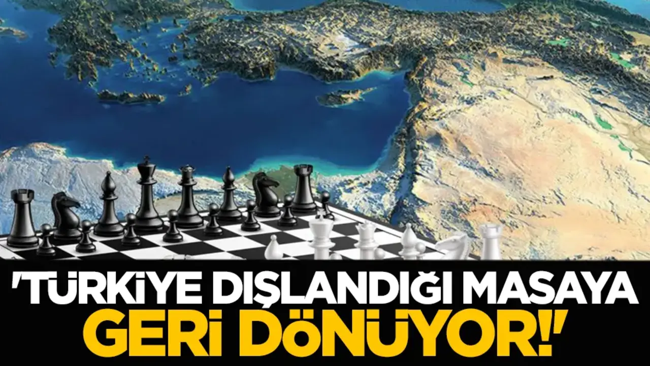 'Türkiye dışlandığı masaya geri dönüyor!'