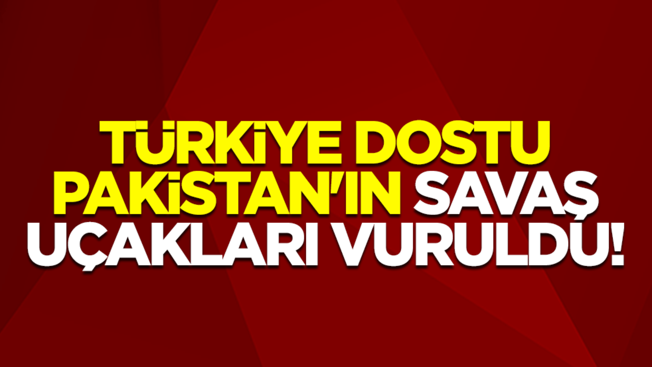 Türkiye dostu Pakistan'ın savaş uçakları vuruldu!