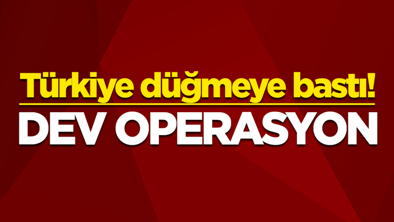 Türkiye düğmeye bastı! Dev operasyon