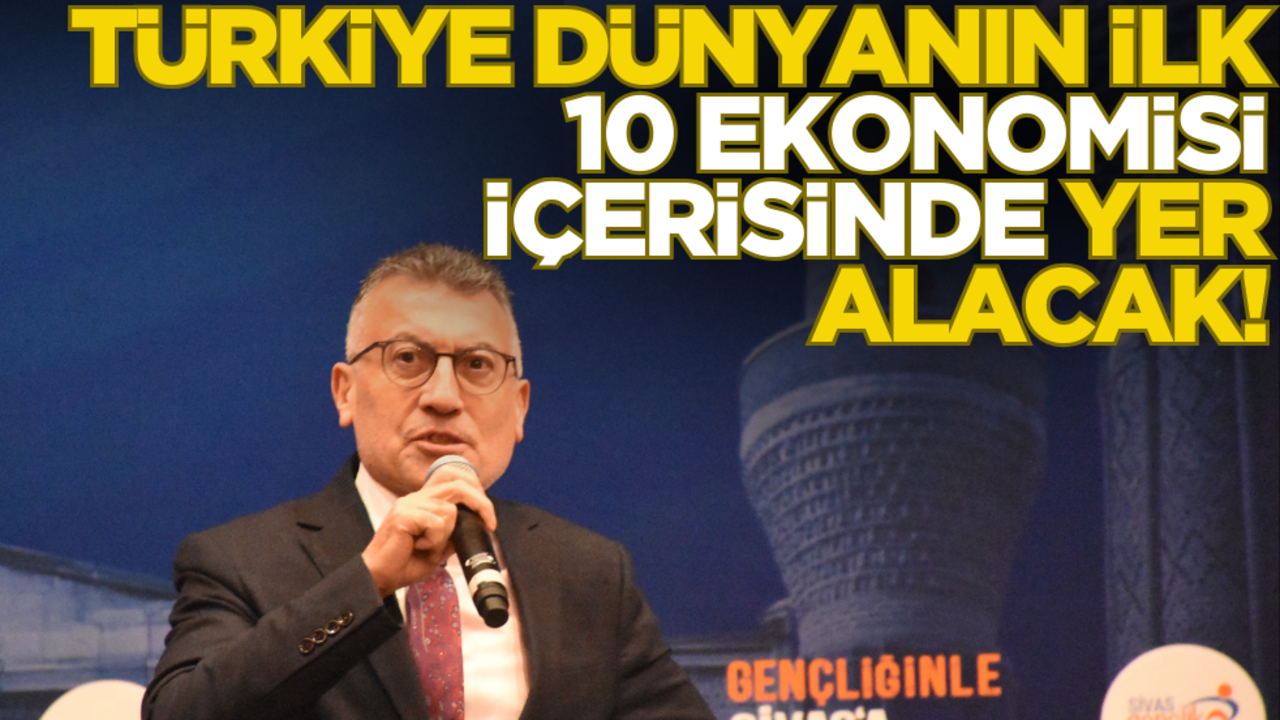 Türkiye dünyanın ilk 10 ekonomisi içerisinde yer alacak