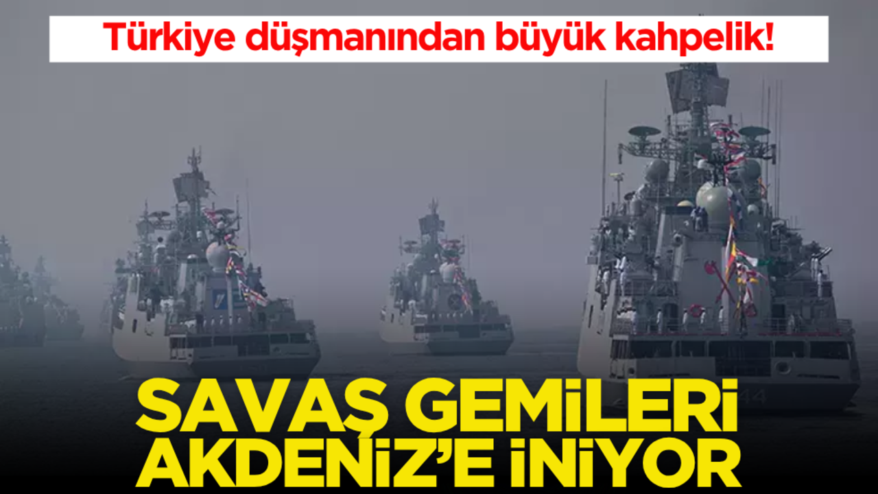Türkiye düşmanından büyük kahpelik! Savaş gemileri Akdeniz’e iniyor