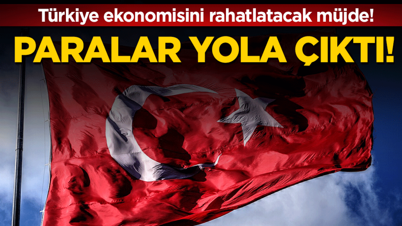 Türkiye ekonomisini rahatlatacak müjde: Paralar yola çıktı!