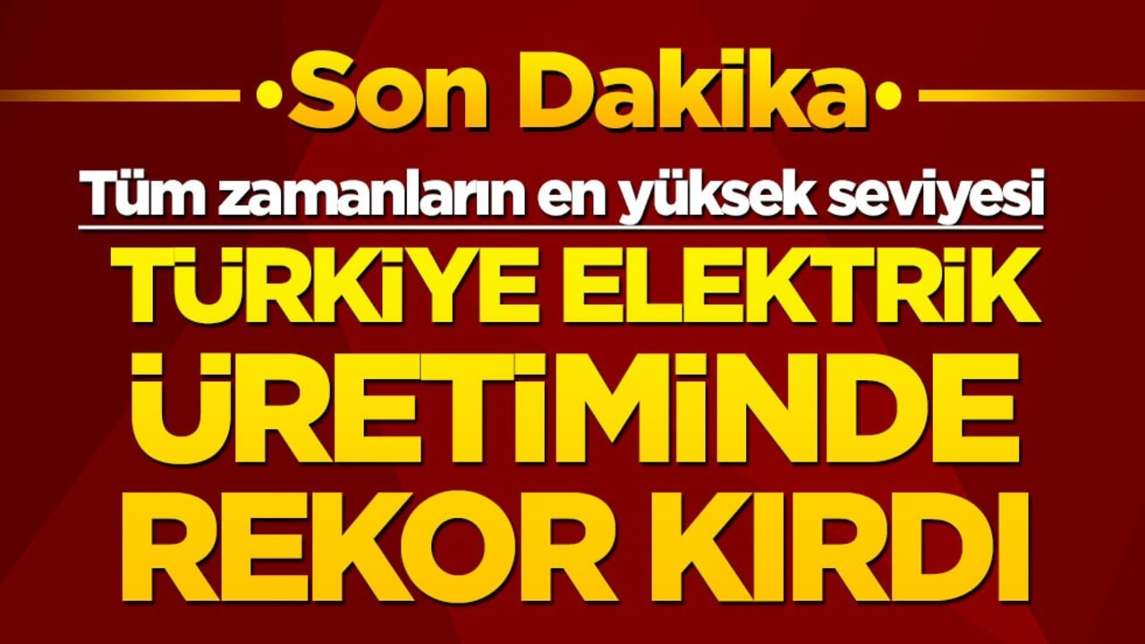 Türkiye elektrik üretiminde rekor kırdı