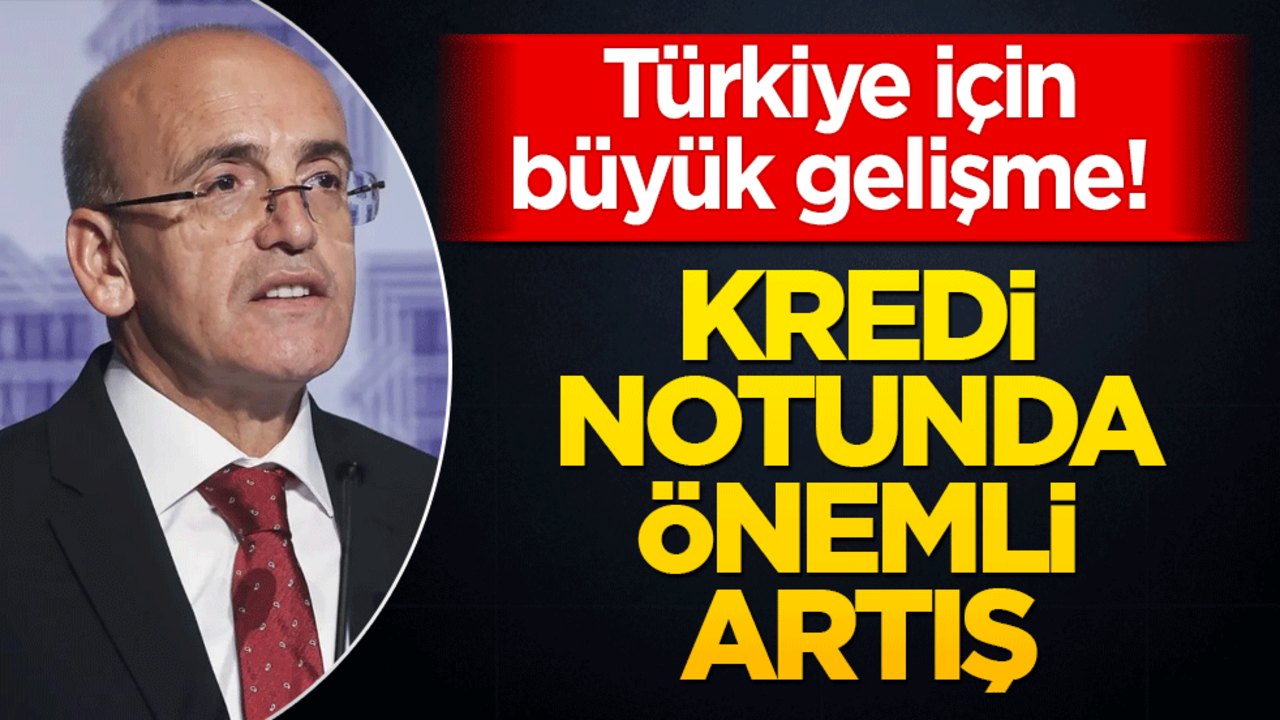 Türkiye için büyük gelişme! Kredi notunda önemli artış yaşandı…