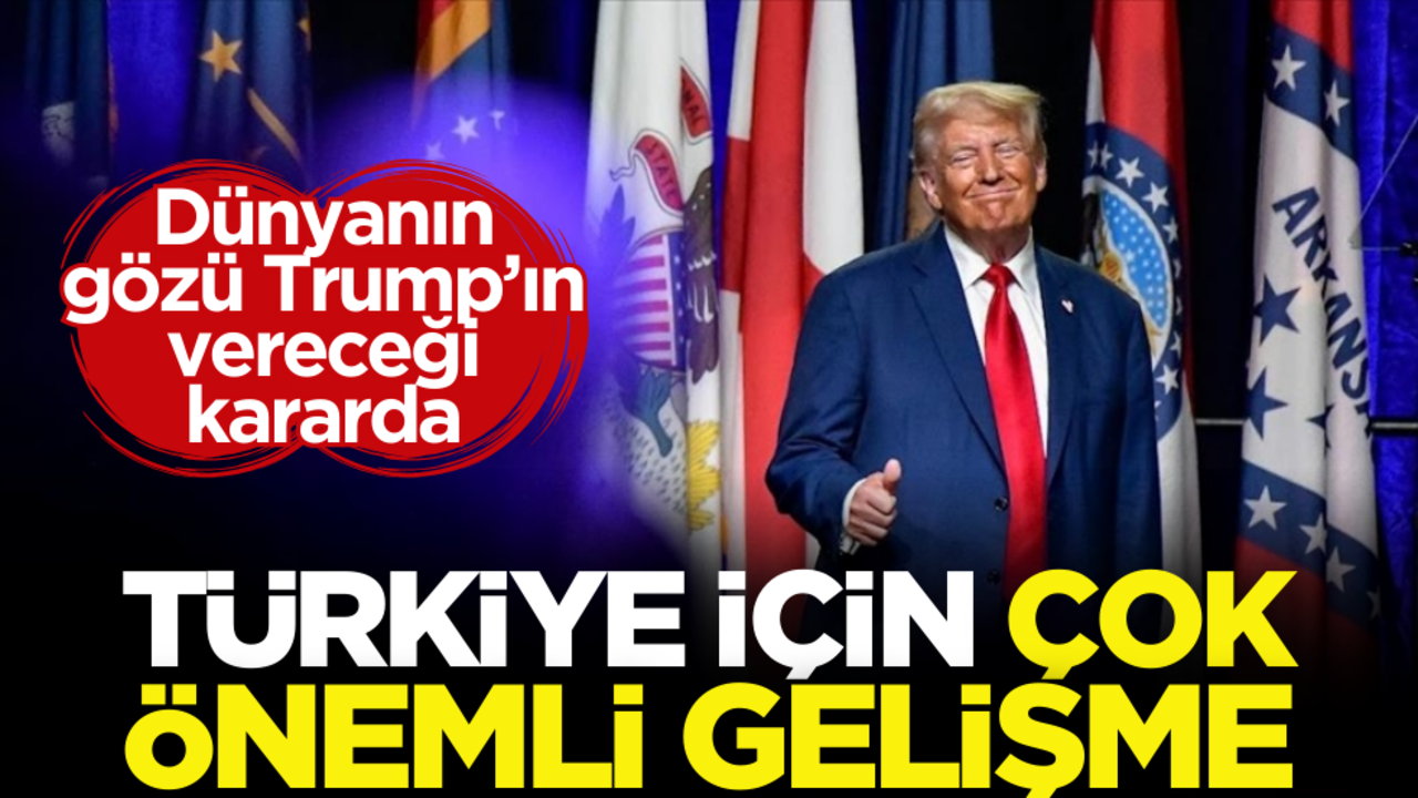 Türkiye için çok önemli gelişme! Dünyanın gözü Trump’ın vereceği kararda