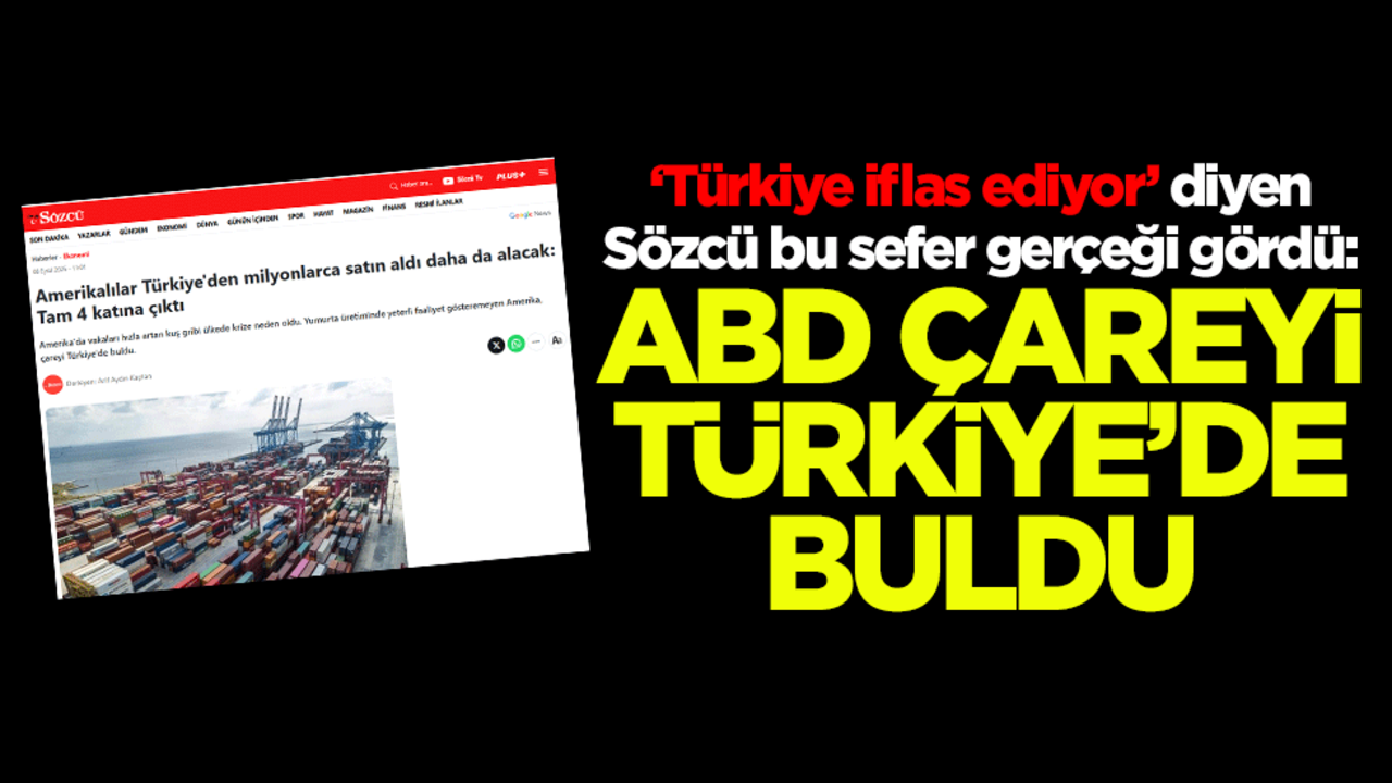 "Türkiye iflas ediyor" diyen Sözcü bu sefer gerçeği gördü: ABD çareyi Türkiye’de buldu