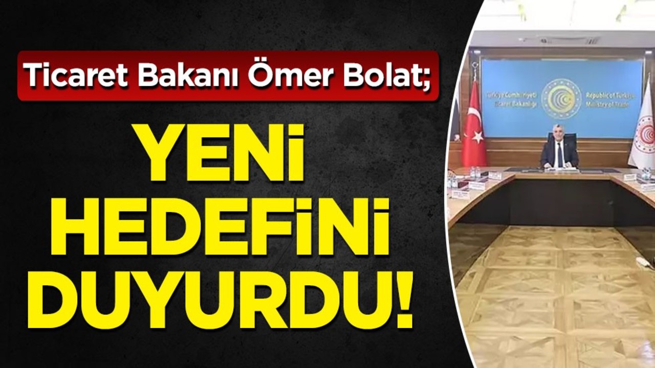 Ticaret Bakanı Bolat: 'Hedefimiz BAE ile ticaret hacmini 5 yıl içerisinde 40 milyar dolara çıkarmak!