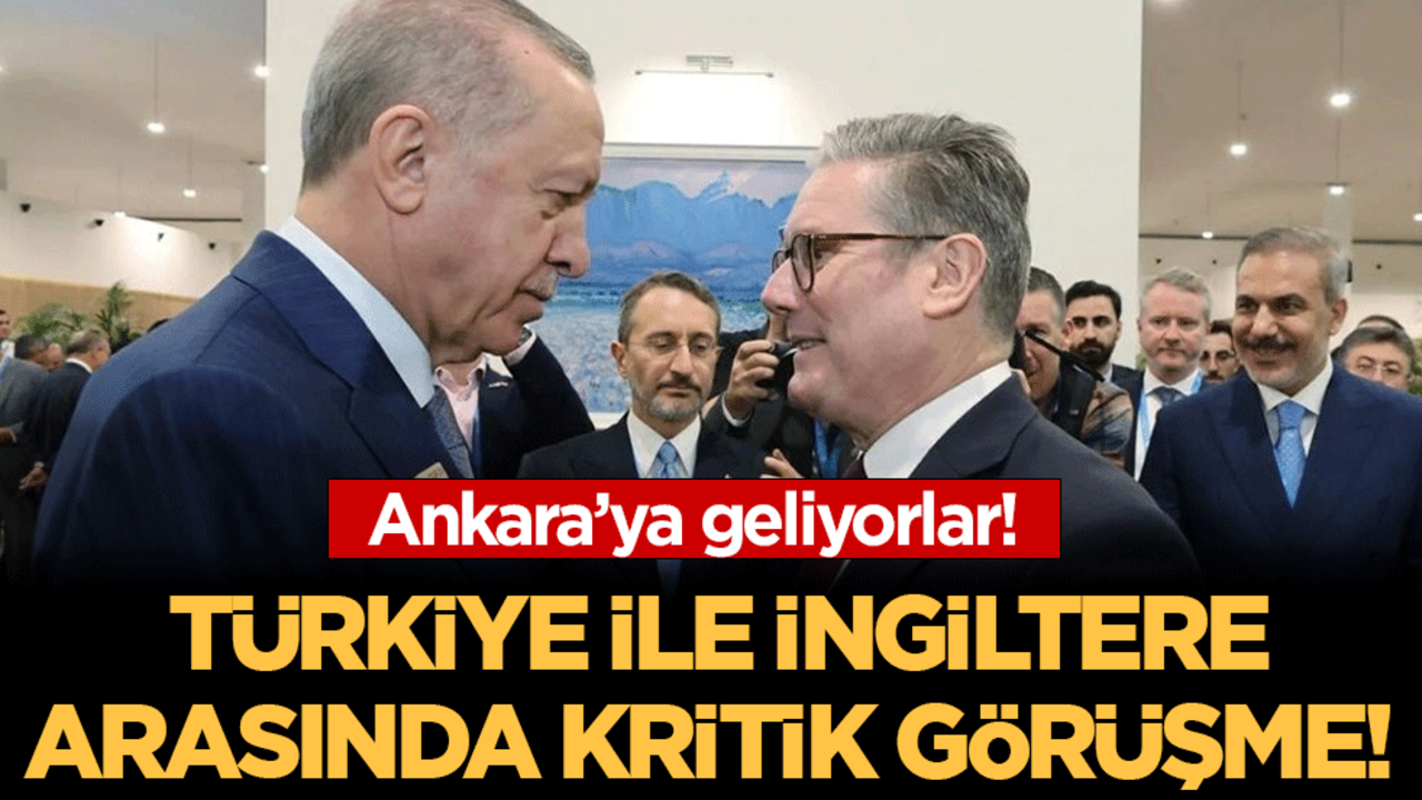 Türkiye ile İngiltere arasında kritik görüşme: Ankara'ya geliyorlar!