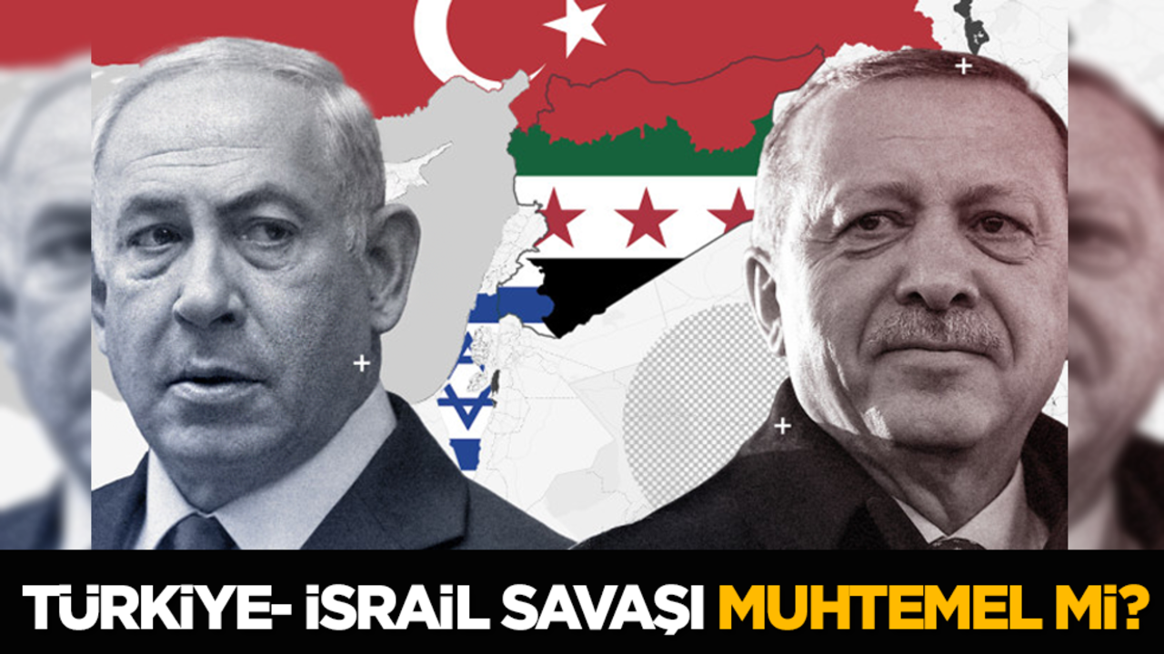 Türkiye- İsrail Savaşı muhtemel mi?