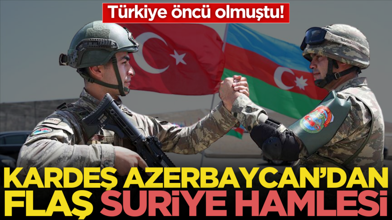 Türkiye öncü olmuştu! Kardeş Azerbaycan’dan Suriye hamlesi