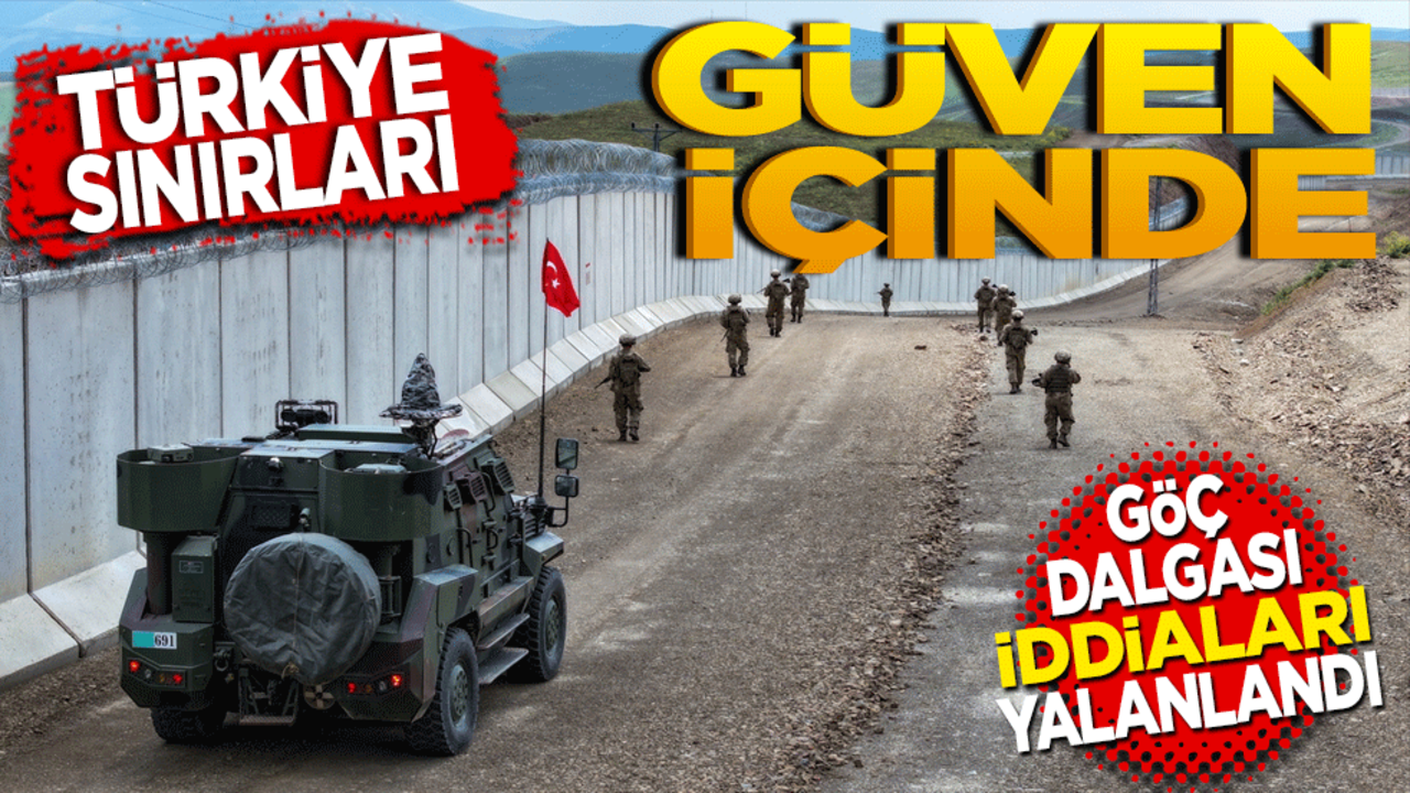 Türkiye sınırları güven içinde! Göç dalgası iddiası yalanlandı