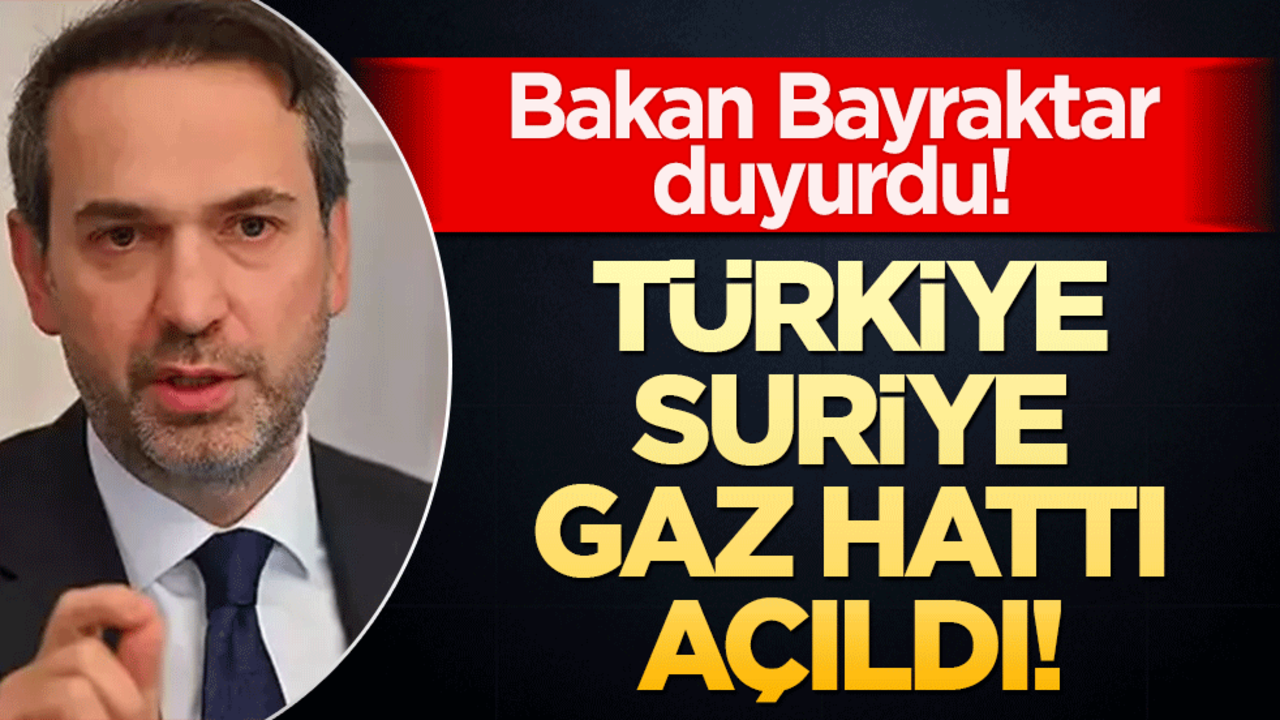 Türkiye-Suriye gaz hattı açıldı! Bakan Bayraktar'tan kritik açıklamalar