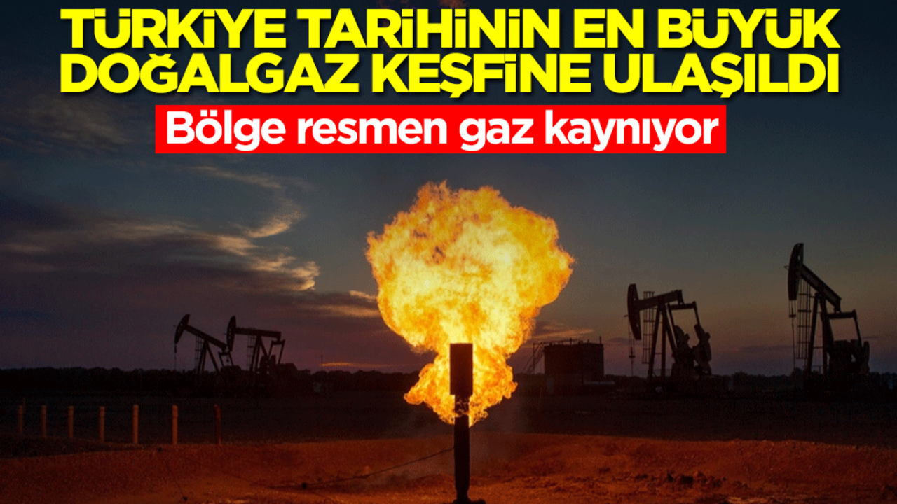 Türkiye tarihinin en büyük doğalgaz keşfine ulaşıldı! Bölge gaz kaynıyor