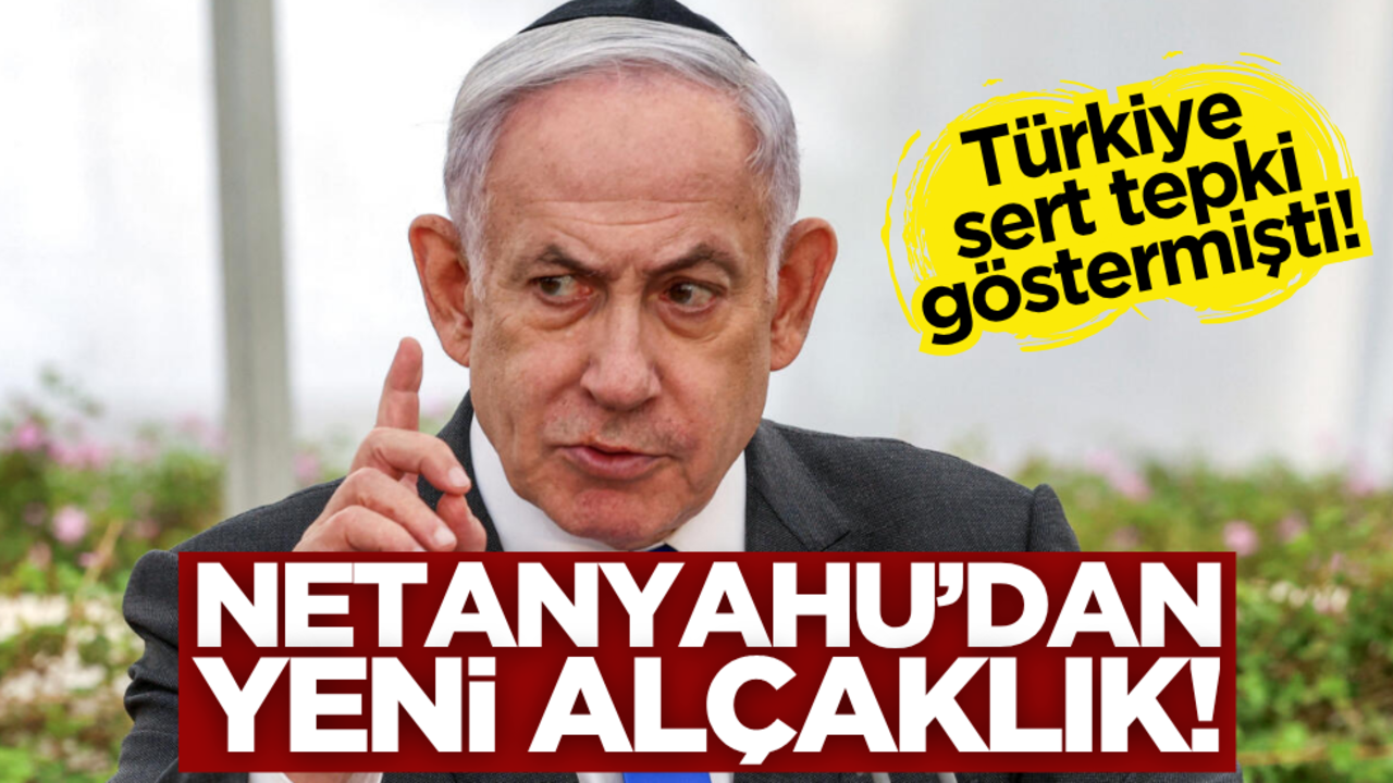 Türkiye tepki göstermişti! Netanyahu'dan yeni alçaklık