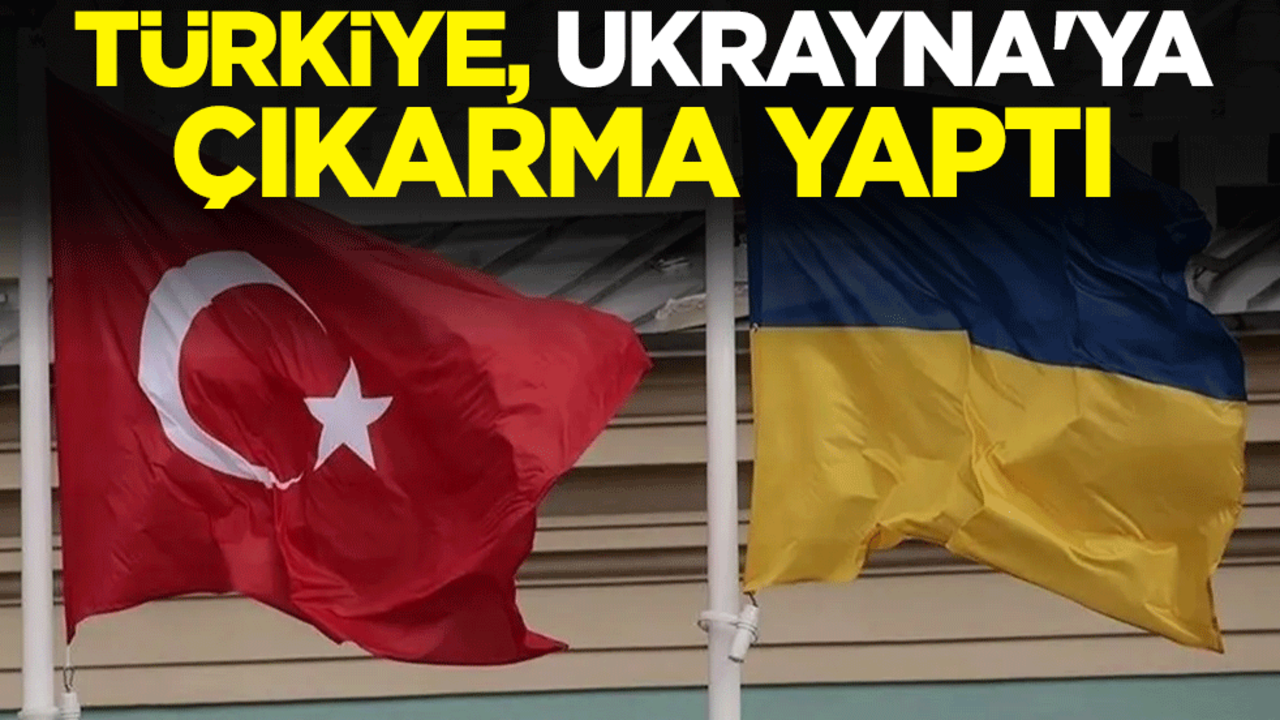 Türkiye, Ukrayna'ya çıkarma yaptı