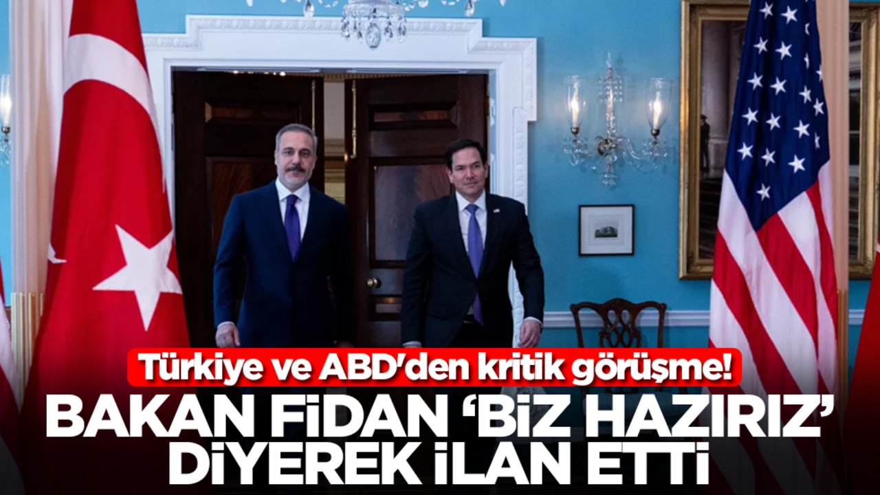Türkiye ve ABD'den kritik görüşme! Bakan Fidan 'hazırız' diyerek ilan etti