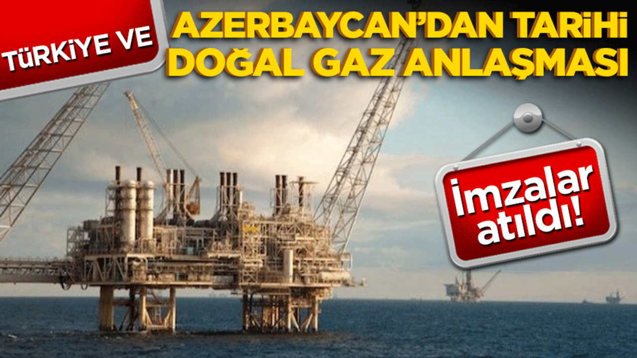 Türkiye ve Azerbaycan'dan tarihi doğal gaz anlaşması!