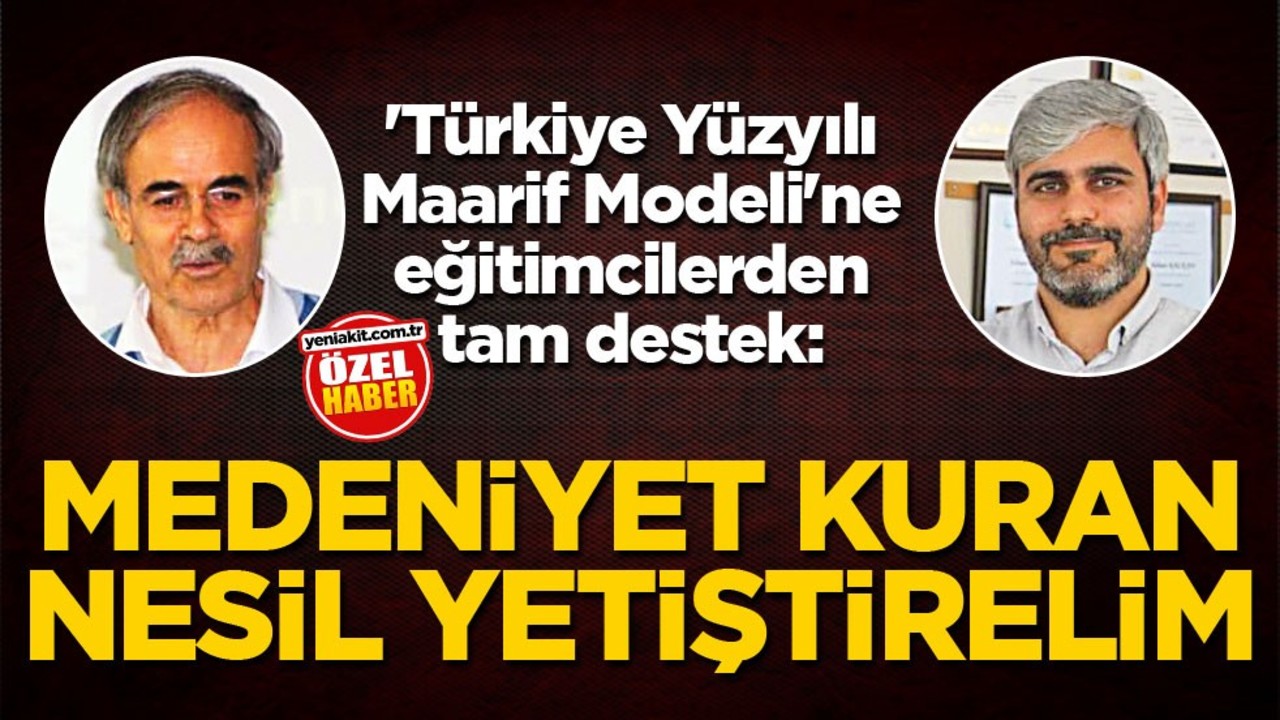 'Türkiye Yüzyılı Maarif Modeli'ne eğitimcilerden tam destek: Medeniyet kuran nesil yetiştirelim