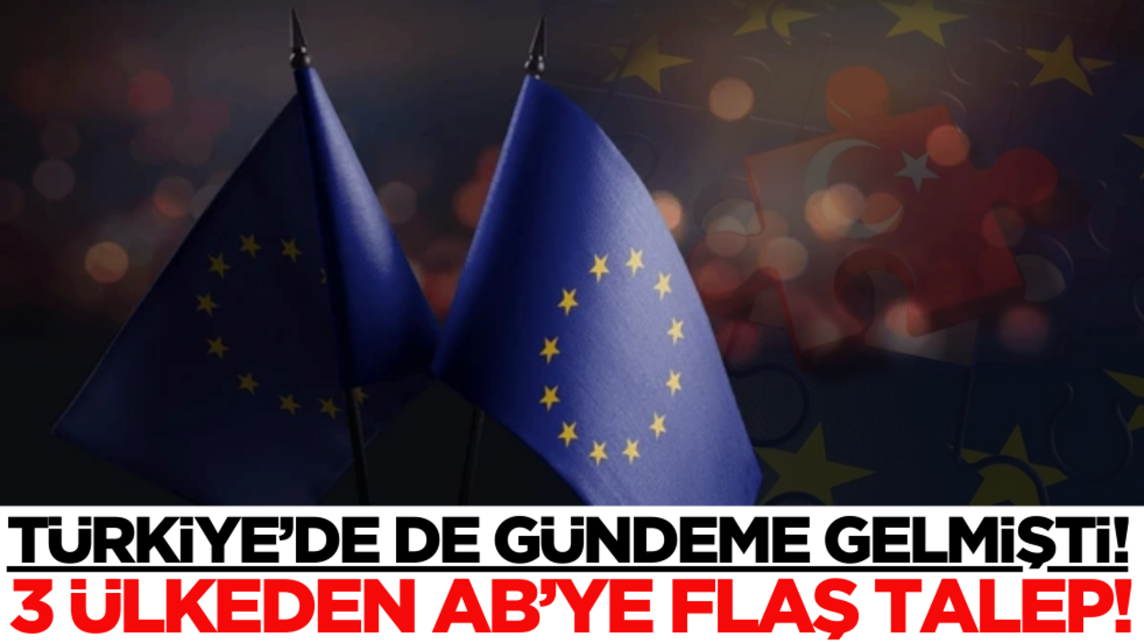 Türkiye’de de gündeme gelmişti! 3 ülkeden AB’ye flaş talep
