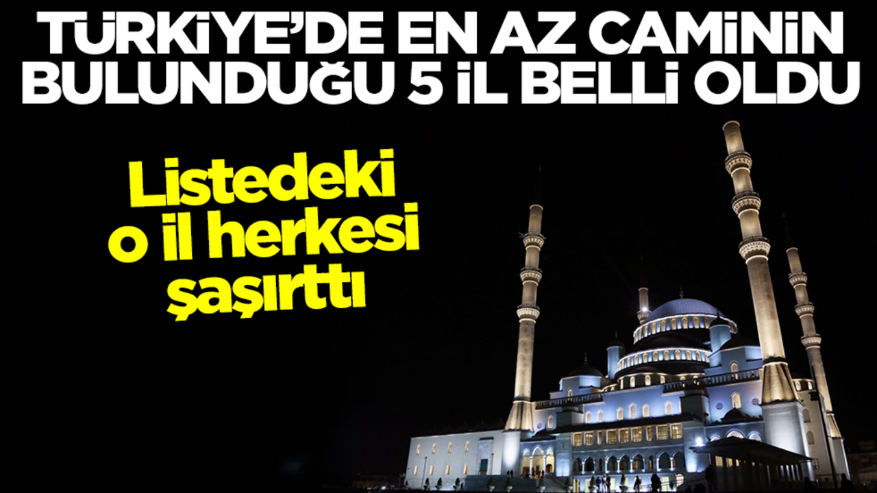 Türkiye'de en az caminin bulunduğu 5 il belli oldu! Listedeki o il herkesi şaşırttı