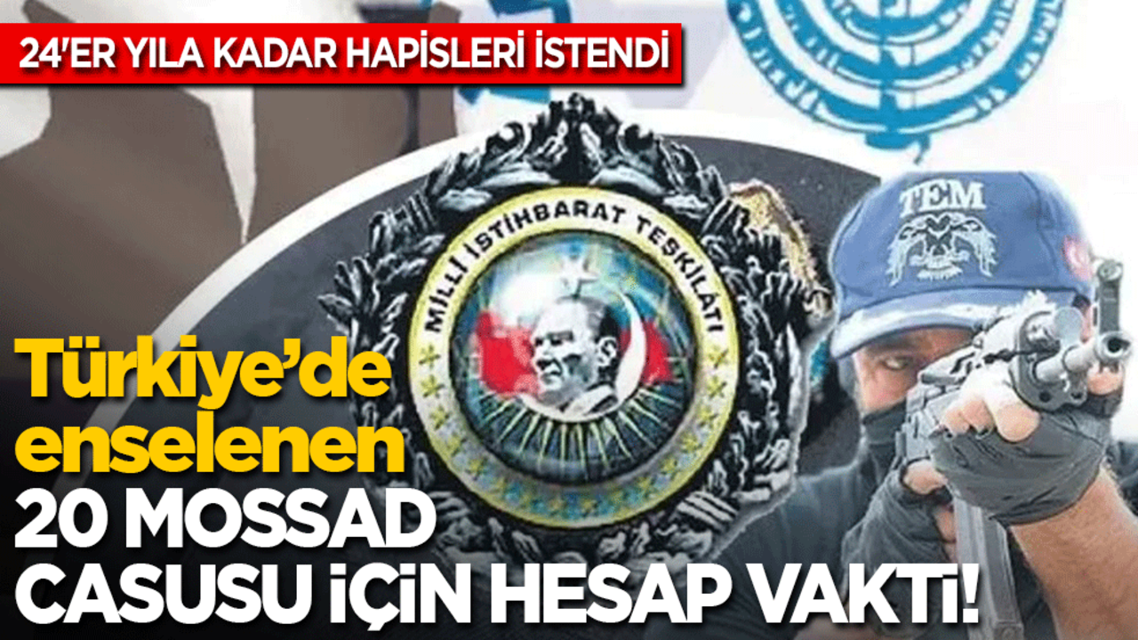 Türkiye’de enselenen 20 MOSSAD casusu için hesap vakti: 24'er yıla kadar hapisleri istendi!