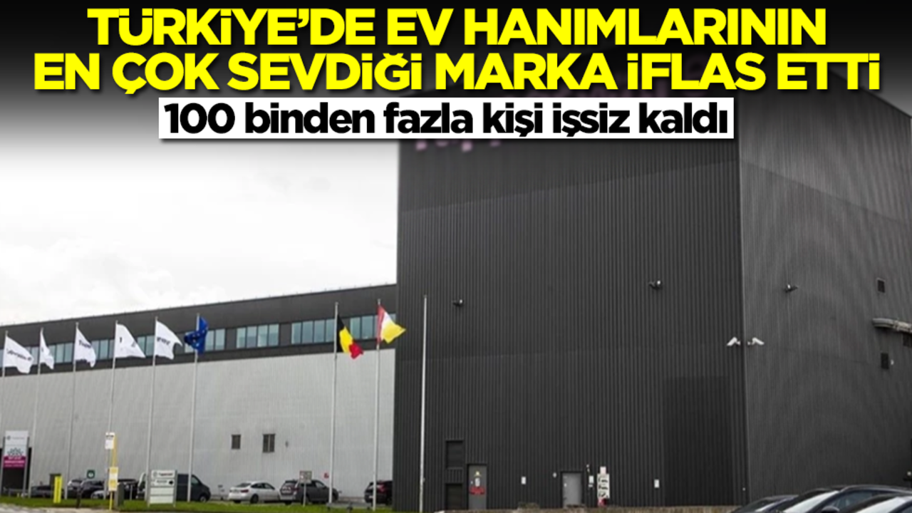Türkiye'de ev hanımlarının en çok sevdiği marka iflas etti! 100 binden fazla kişi işsiz kaldı