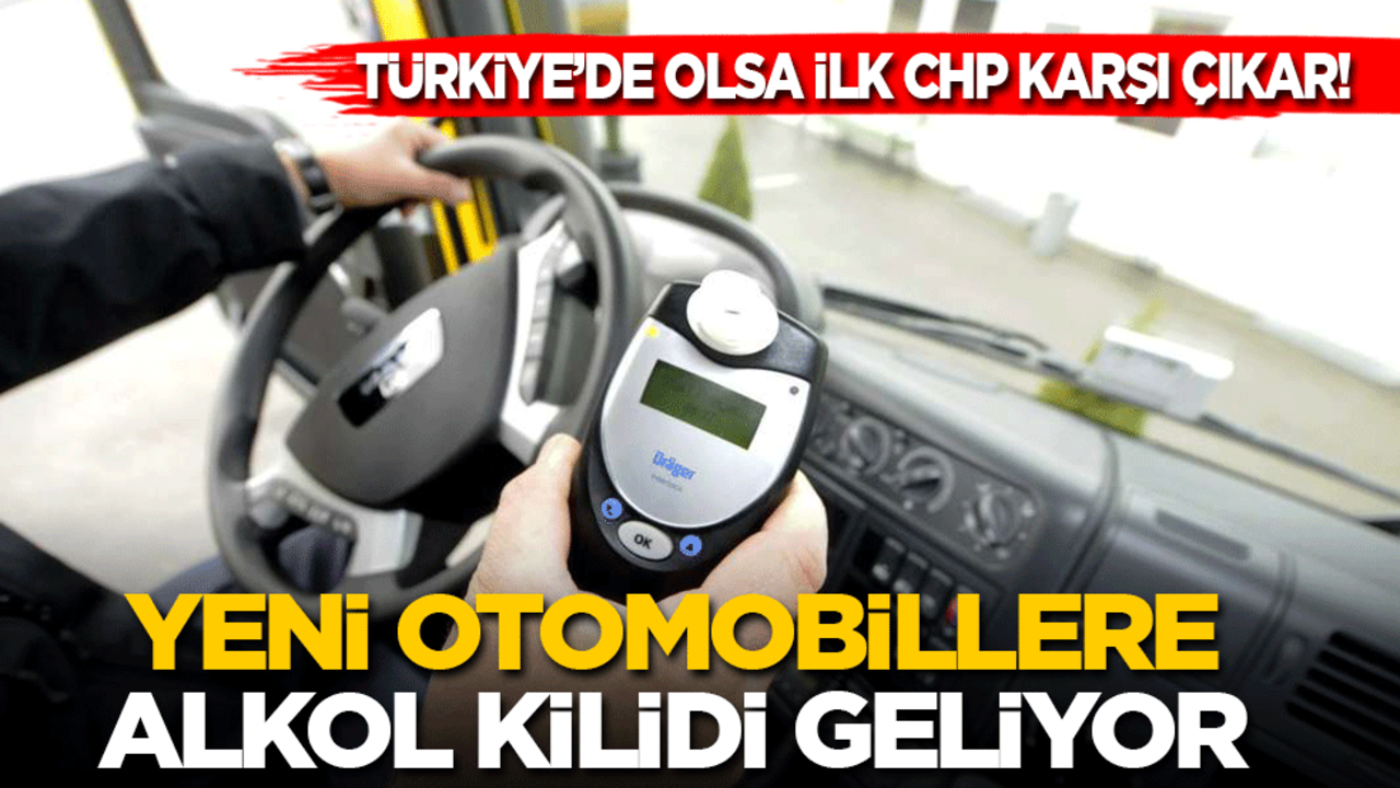 Türkiye’de olsa ilk CHP karşı çıkardı! Yeni otomobillere alkol kilidi geliyor
