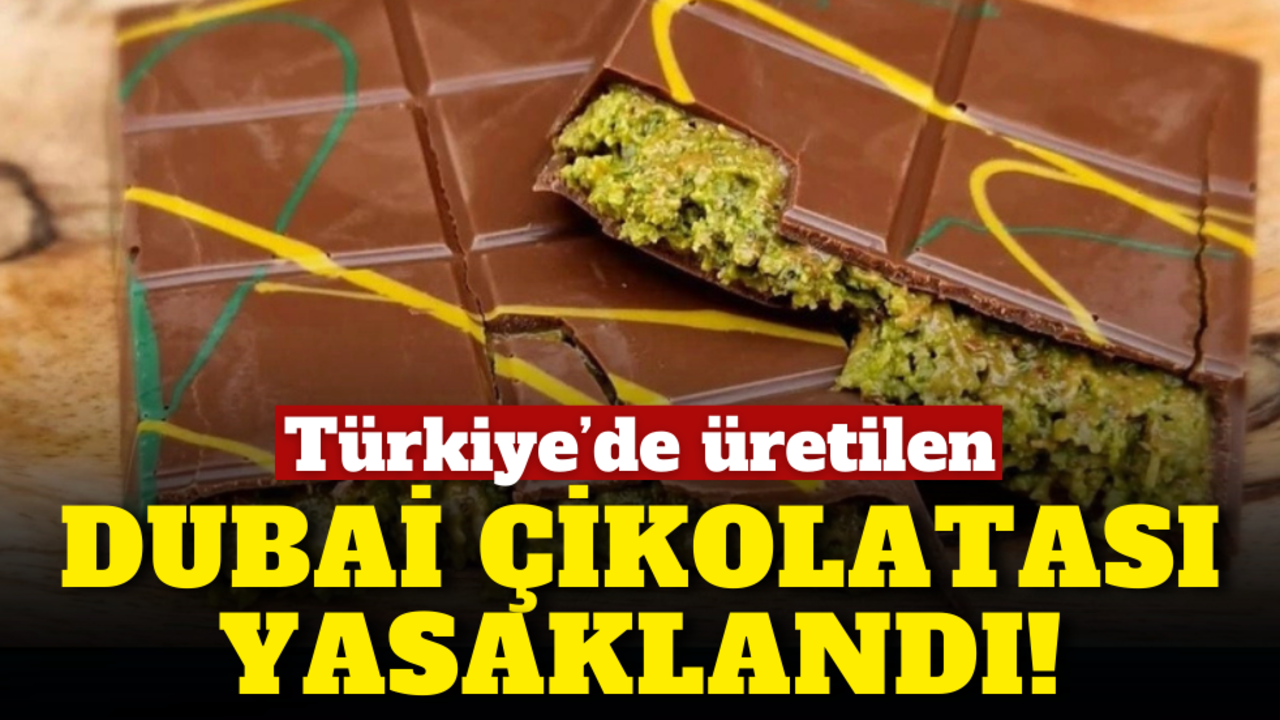 Türkiye’de üretilen Dubai çikolatası yasaklandı!