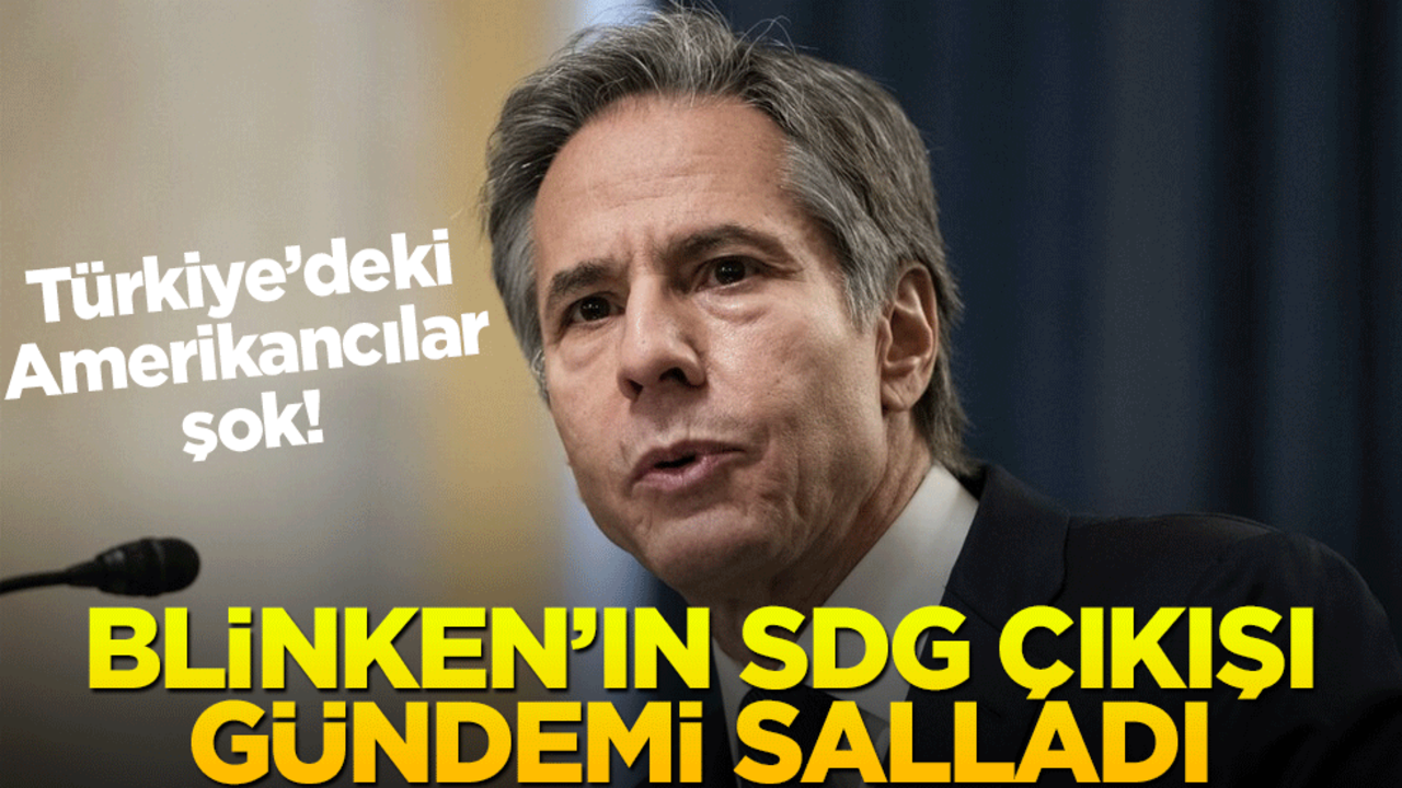 Türkiye’deki Amerikancılar şok! Blinken’ın SDG çıkışı gündemi salladı