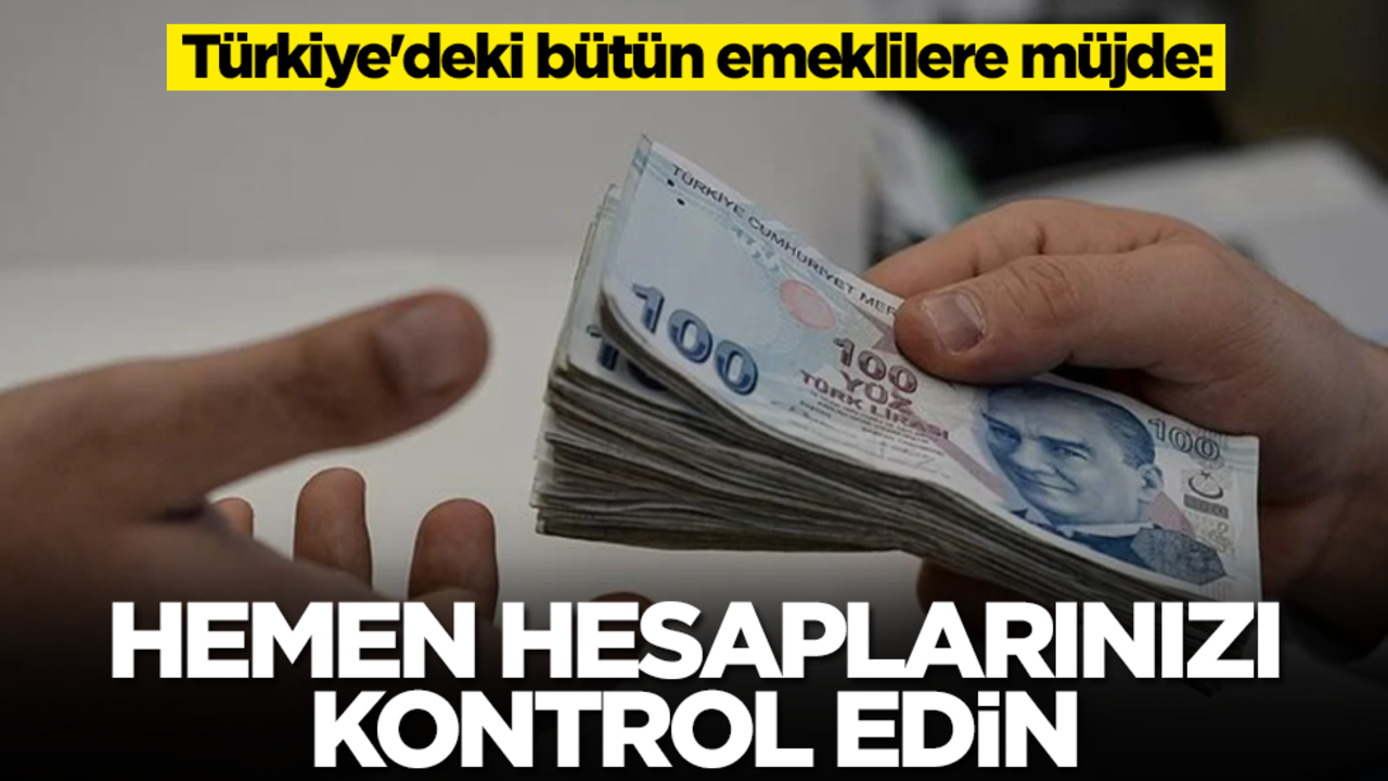 Türkiye'deki bütün emeklilere müjde: Hemen hesaplarınızı kontrol edin