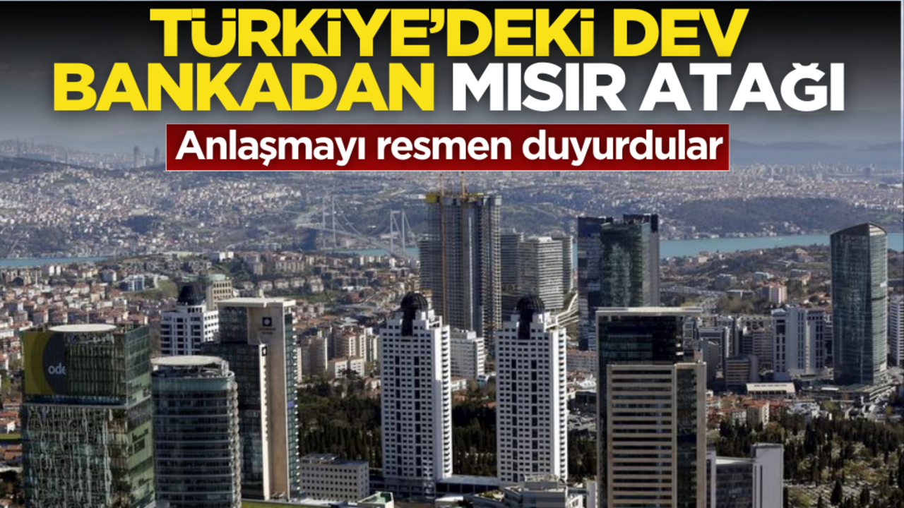 Türkiye’deki dev bankadan Mısır atağı! Anlaşma resmen duyuruldu