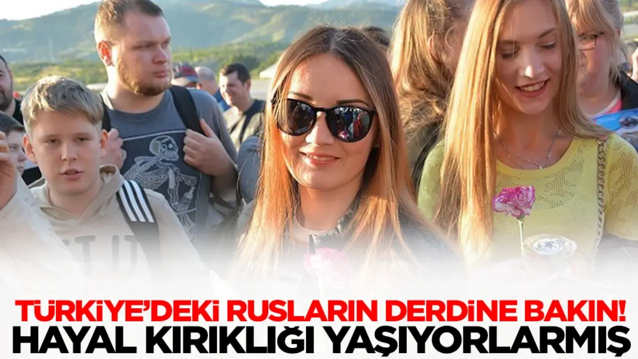 Türkiye'deki Rusların derdine bakın: Hayal kırıklığı yaşıyorlarmış