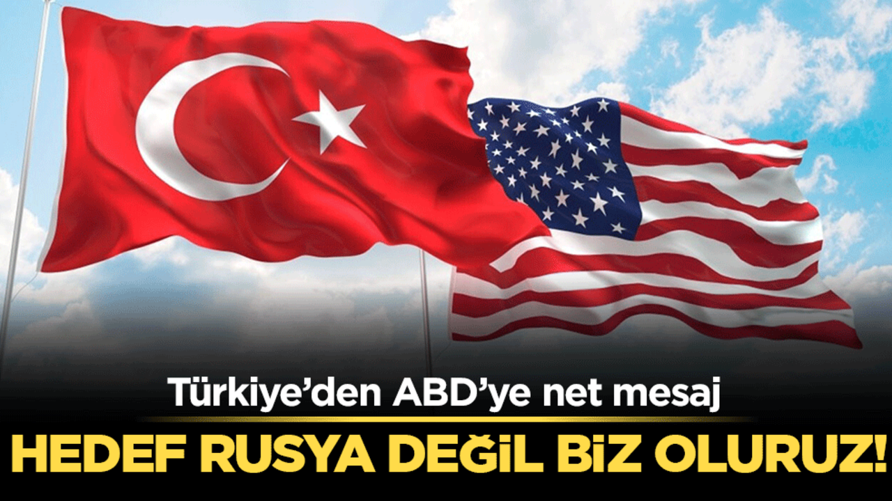 Türkiye'den ABD'ye net mesaj! Hedef Rusya değil biz oluruz!