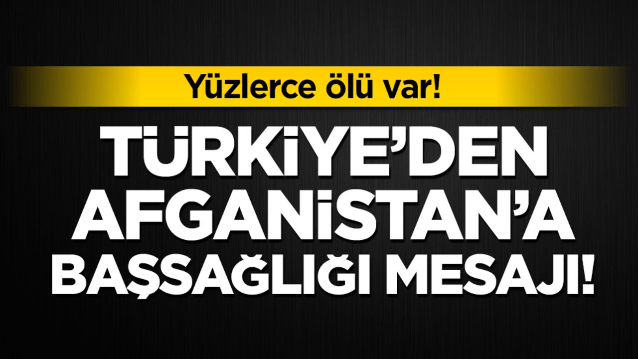 Türkiye'den Afganistan'a başsağlığı mesajı!