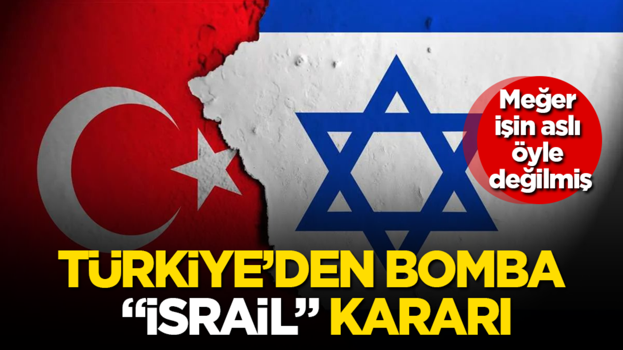 Türkiye'den bomba "İsrail" kararı! Meğer işin aslı öyle değilmiş