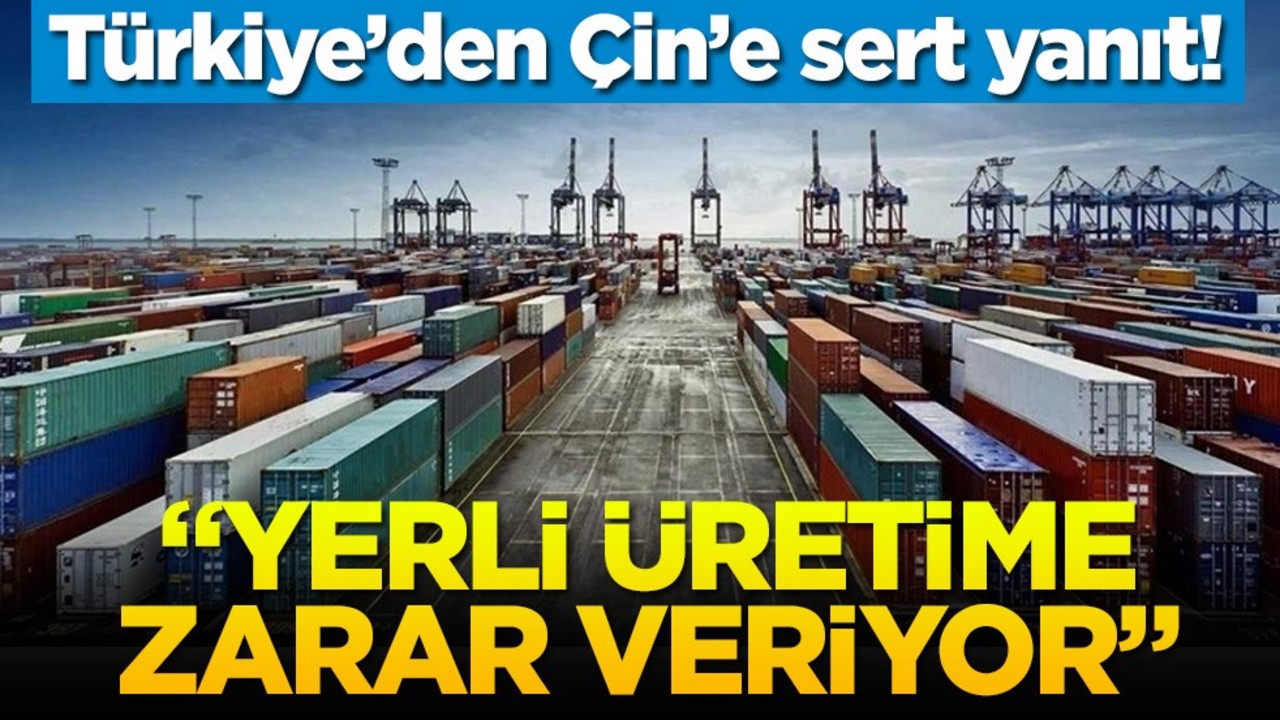 Türkiye’den Çin’e sert yanıt! "Yerli üretime zarar veriyor"