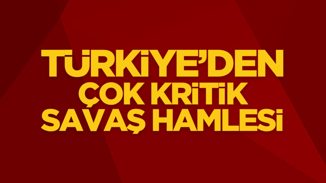 Türkiye’den çok kritik savaş hamlesi