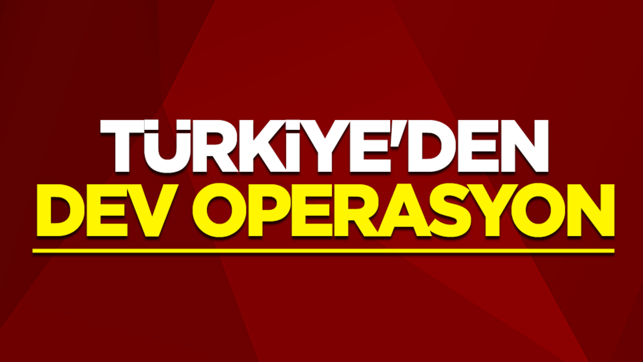 Türkiye'den dev operasyon