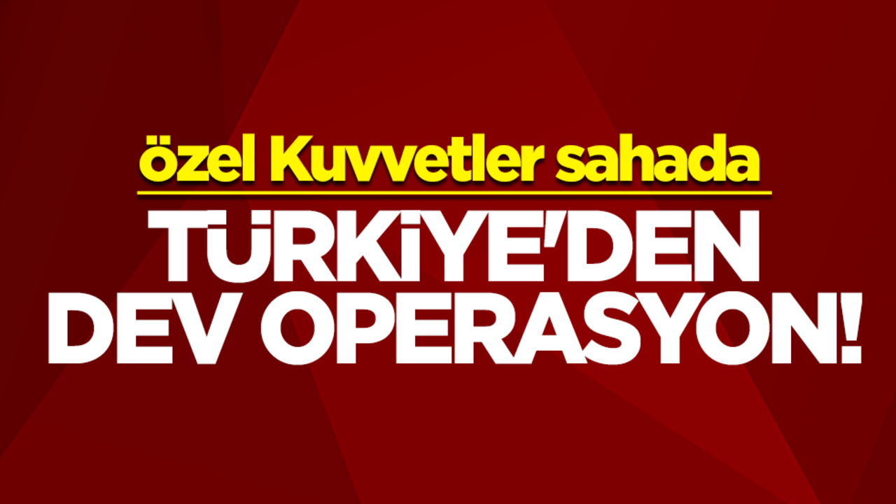 Türkiye'den dev operasyon! Özel Kuvvetler sahada